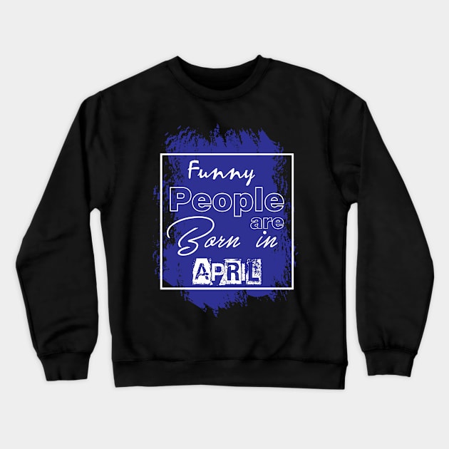 Funny people are born in April Crewneck Sweatshirt by variantees